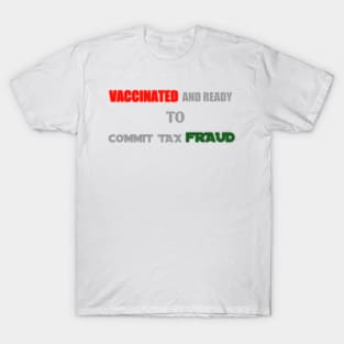 vaccinated and ready to commit tax fraud T-Shirt